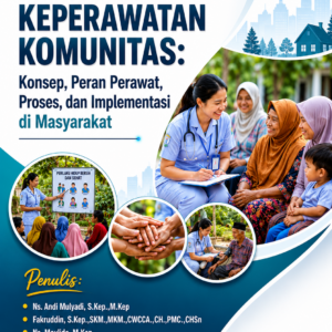 Asuhan Keperawatan Komunitas: Konsep, Peran Perawat, Proses, dan Implementasi di Masyarakat